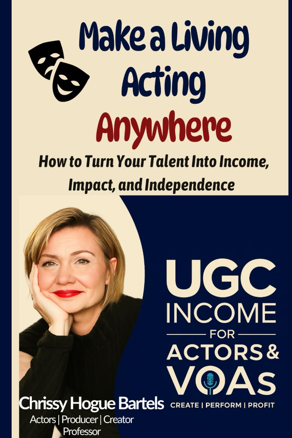 Make a Living Acting Anywhere: How to Turn Your Talent Into Income, Impact, and Independence