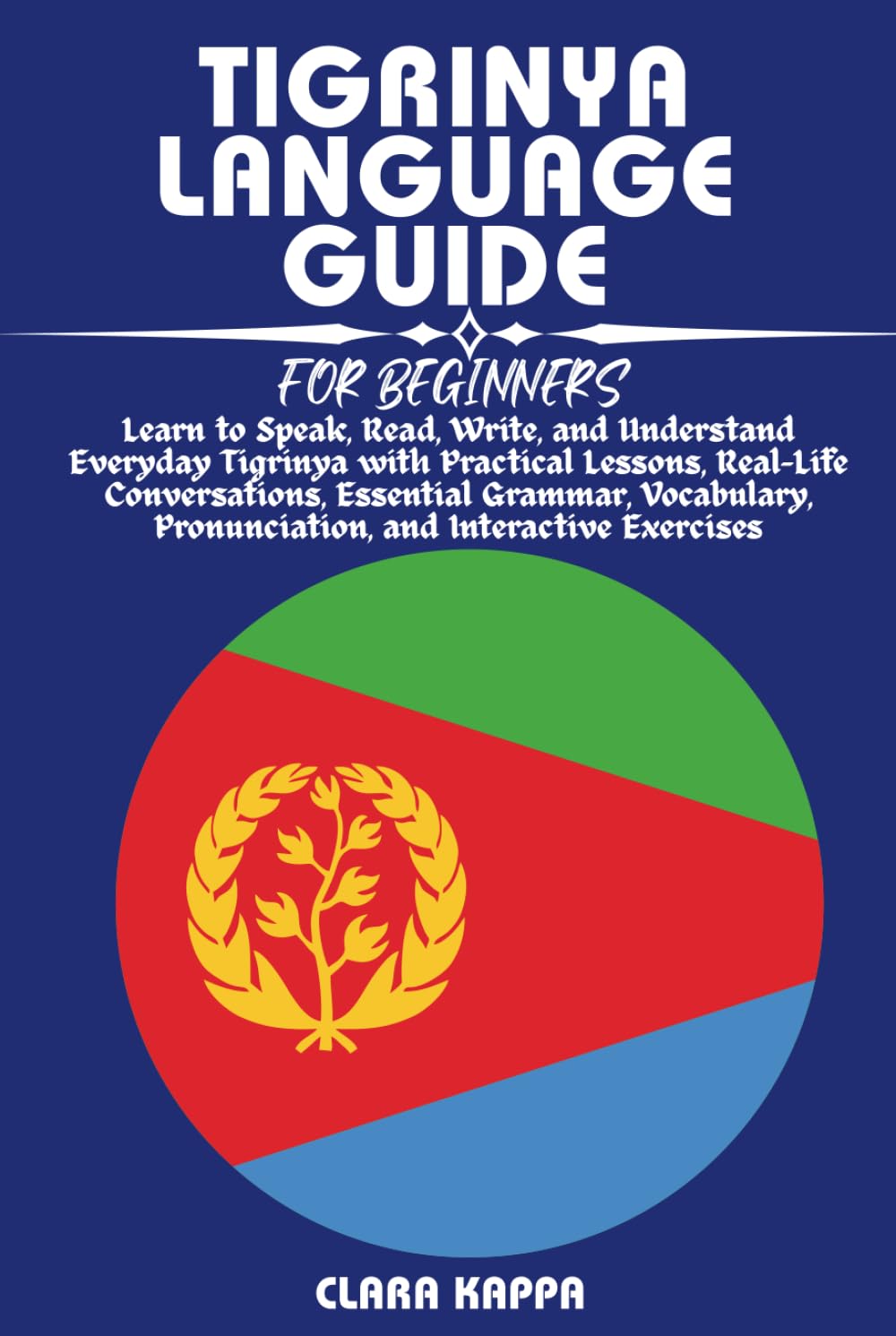 TIGRINYA LANGUAGE GUIDE FOR BEGINNERS: Learn to Speak, Read, Write, and Understand Everyday Tigrinya with Practical Lessons, Real-Life Conversations, ... Exercises (LANGUAGE LEARNING SERIES)