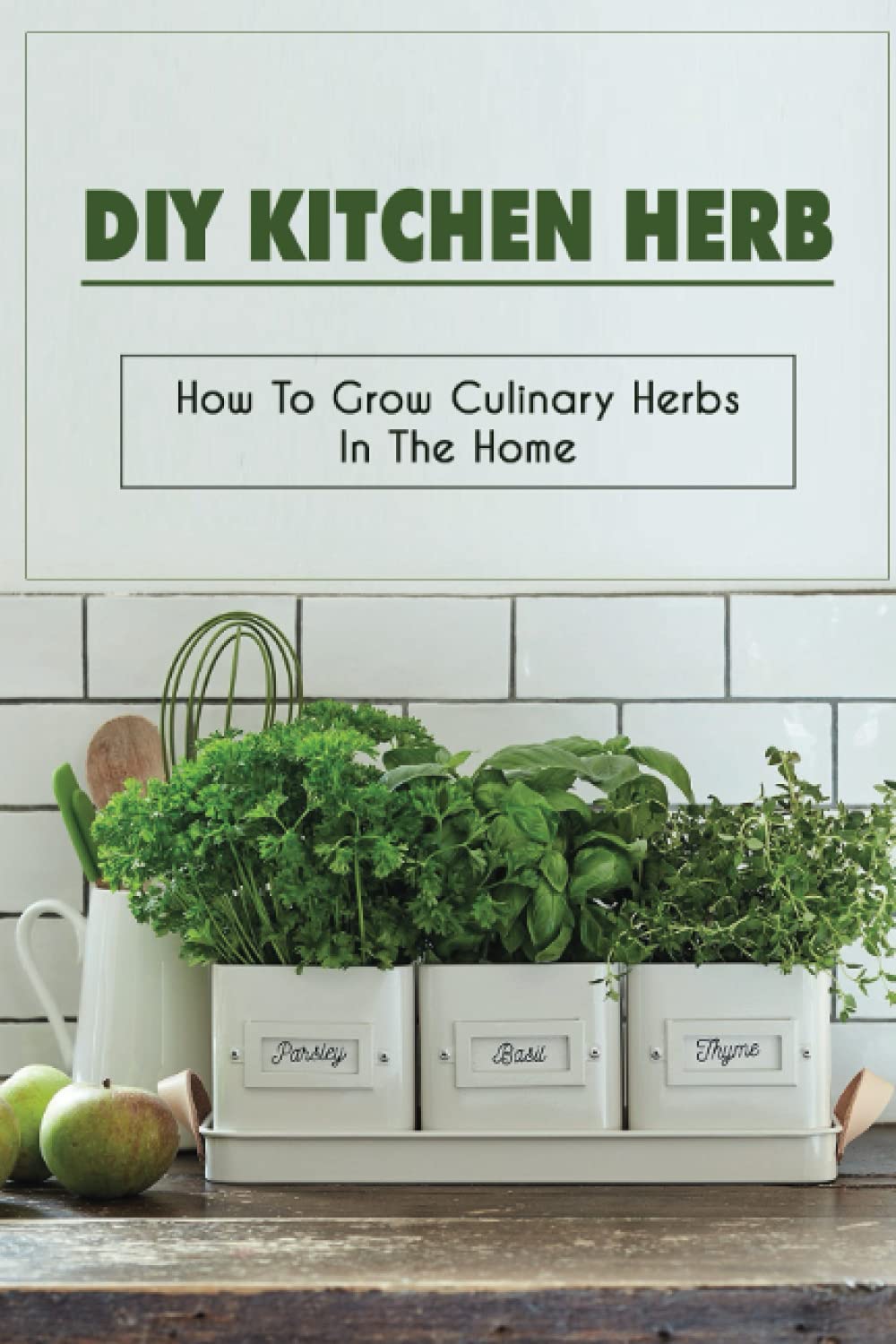 DIY Kitchen Herb: How To Grow Culinary Herbs In The Home: How To Start An Indoor Herb Garden