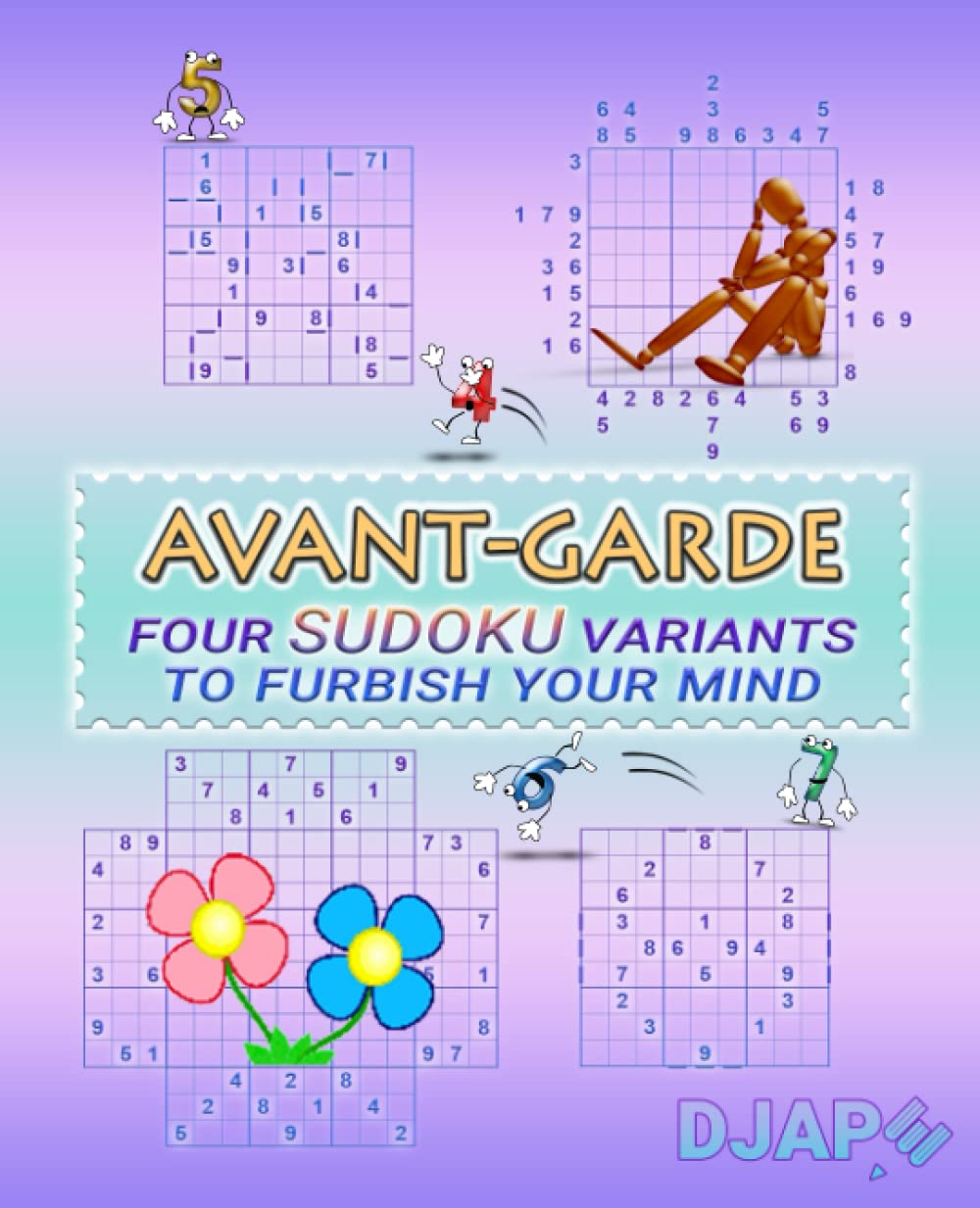Avant-Garde Sudoku Variants: Four Sudoku Variants to Furbish Your Mind (Advanced Sudoku Grids: The Multi-Variant Logic Book Collection)