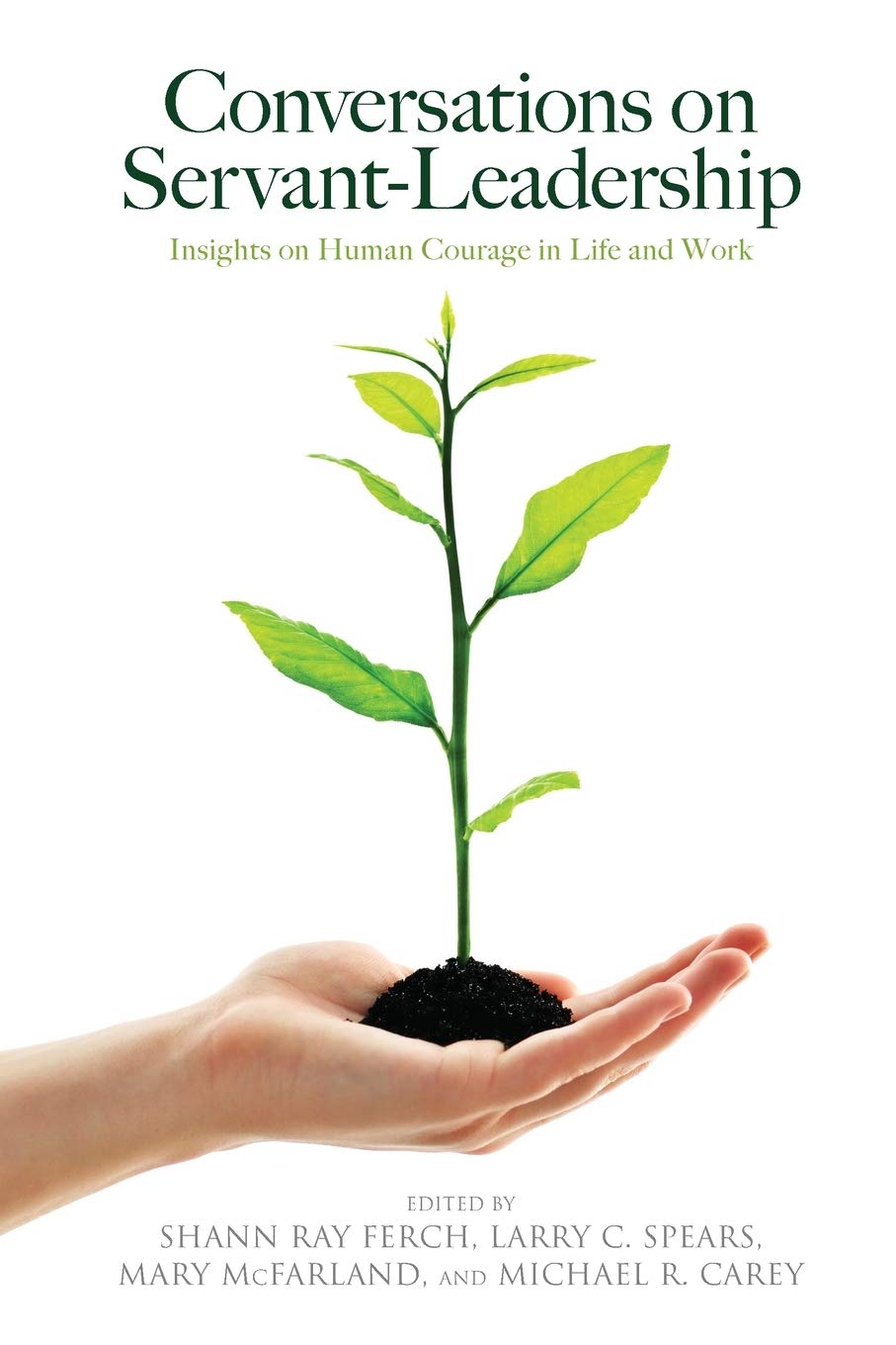 Conversations on Servant-Leadership: Insights on Human Courage in Life and Work