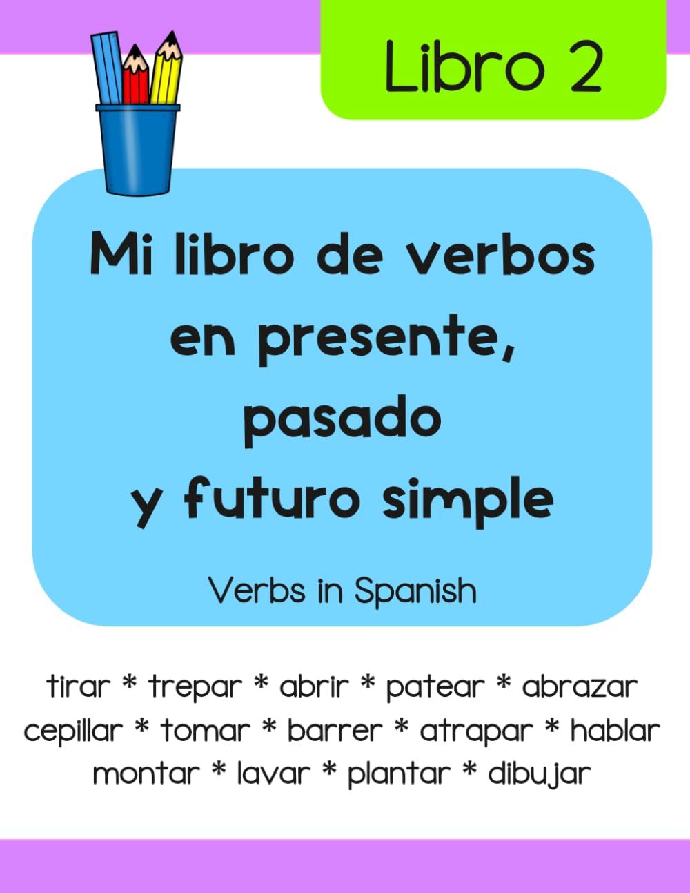 Mi libro de verbos en presente, pasado y futuro simple (Libro 2): Verbs in Spanish (Libros de lectura y escritura en español)