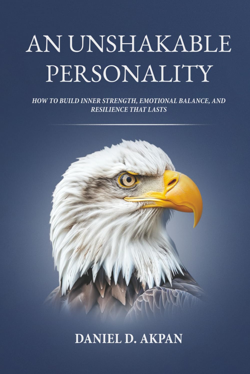 An Unshakable Personality: How to Build Inner Strength, Emotional Balance, and Resilience that Lasts.