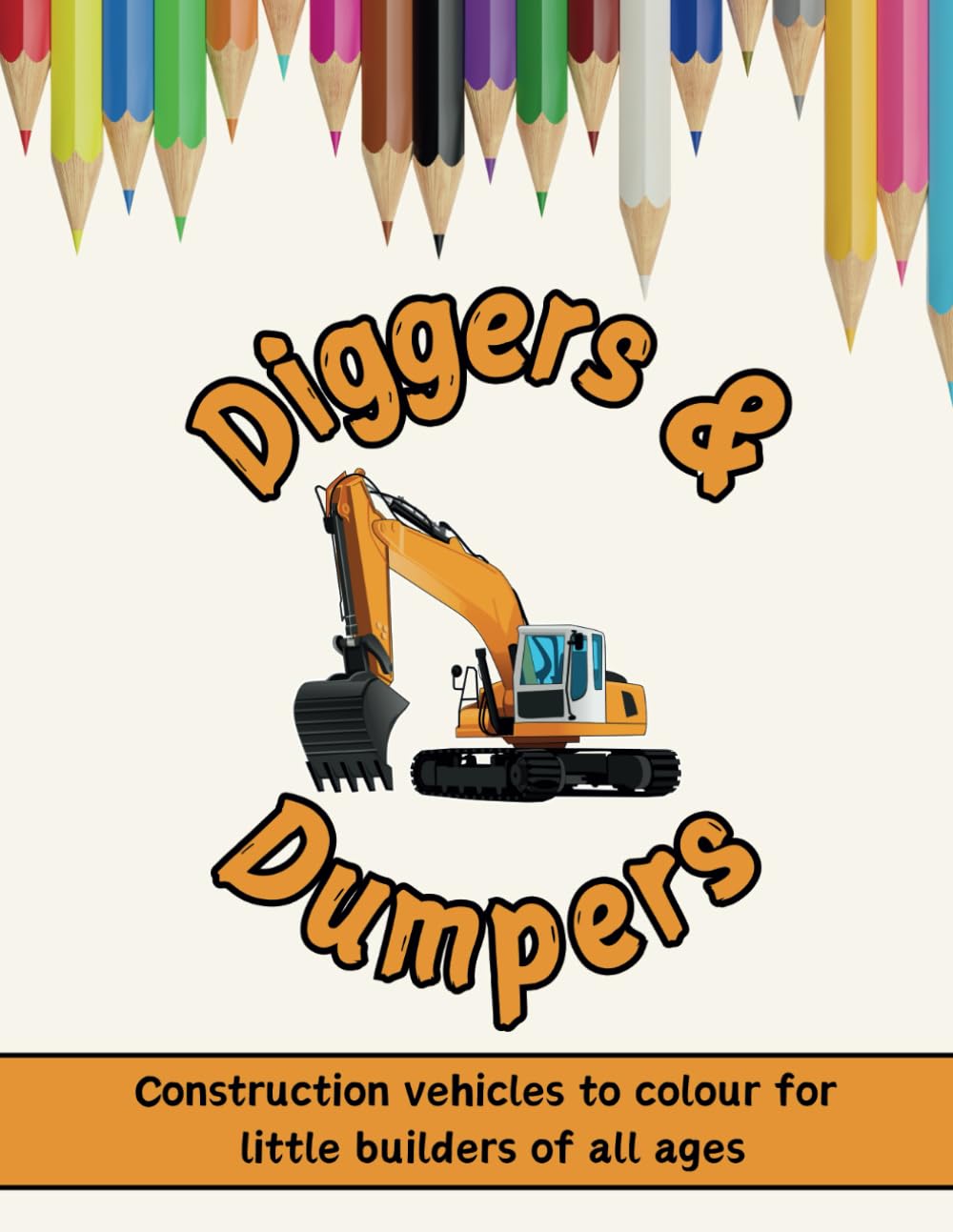 Diggers & Dumpers: Colouring book for budding builders filled with excavators, dumpers, front loaders and more for all ages