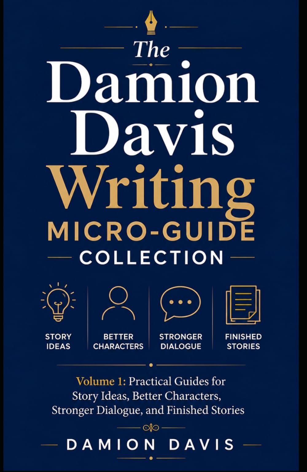The Damion Davis Writing Micro-Guide Collection: Volume 1: Practical Guides for Story Ideas, Better Characters, Stronger Dialogue, and Finished Stories