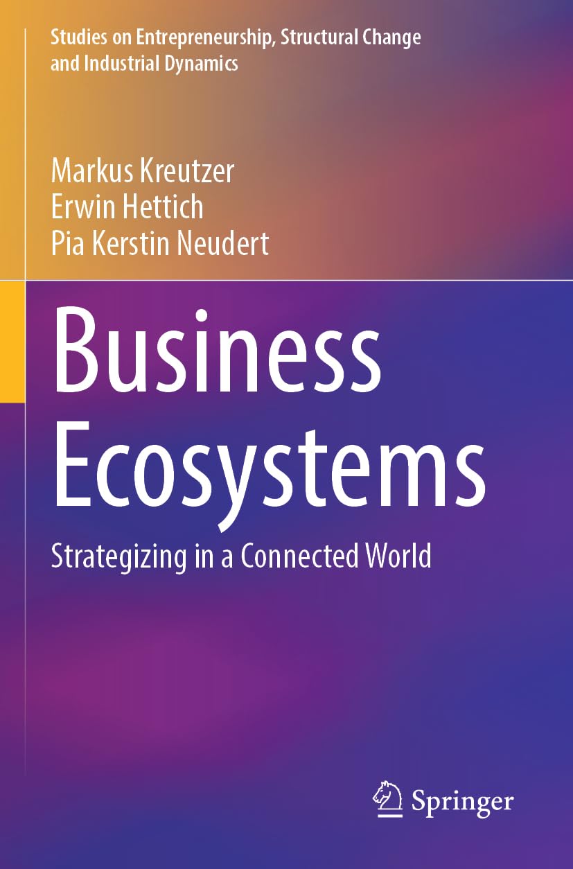 Business Ecosystems: Strategizing in a Connected World (Studies on Entrepreneurship, Structural Change and Industrial Dynamics)