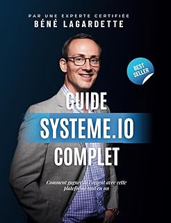 Guide Complet pour D&eacute;marrer avec Systeme.io et Cr&eacute;er un Business en Ligne: Comment gagner de l