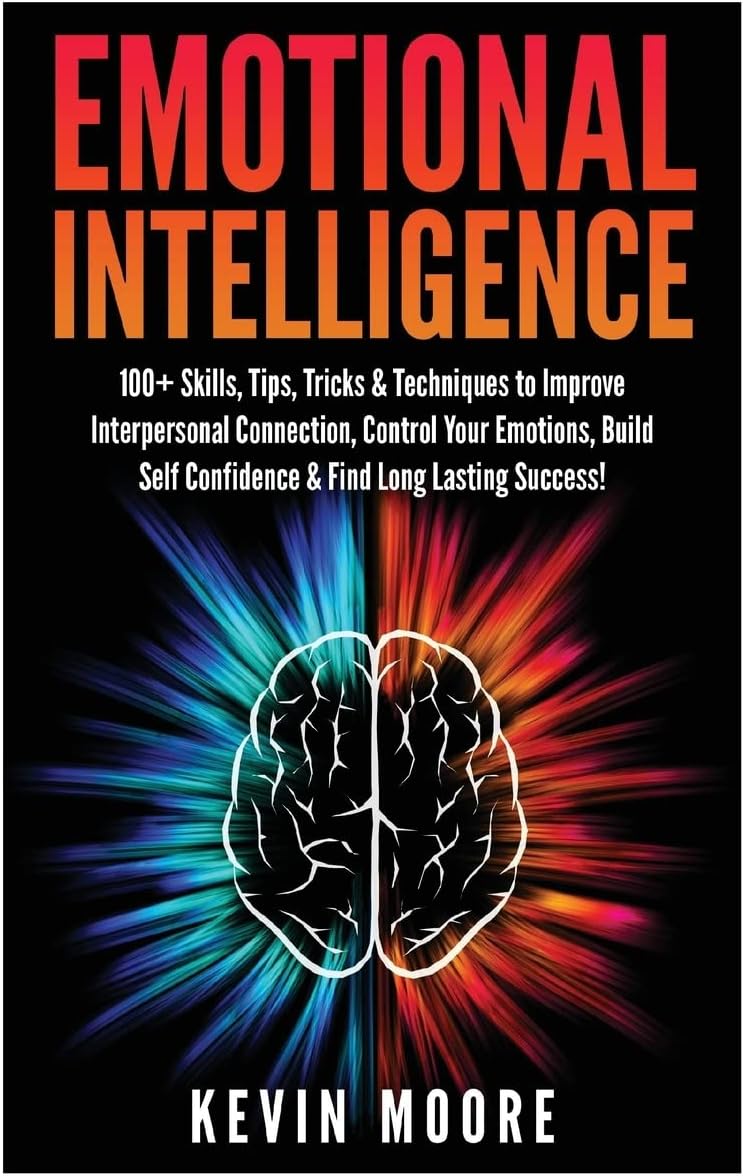 Emotional Intelligence: 100+ Skills, Tips, Tricks & Techniques to Improve Interpersonal Connection, Control Your Emotions, Build Self Confidence & ... Awareness, Emotions, Positive Psychology) Paperback – April 11, 2016
