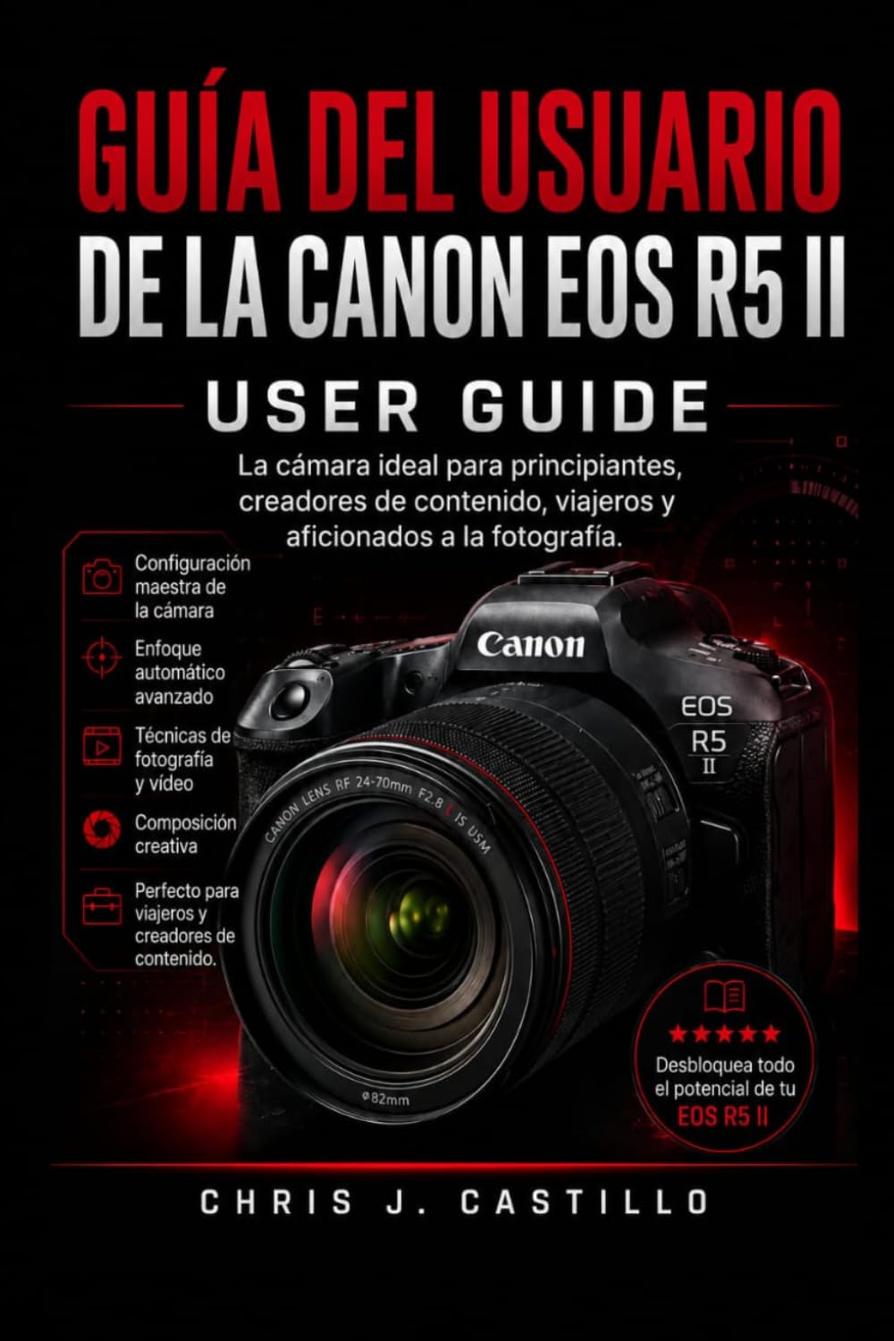 GUÍA DEL USUARIO DE LA CANON EOS R5 II: La guía definitiva para principiantes, creadores de contenido, viajeros y aficionados a la fotografía.