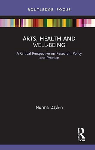 Arts, Health and Well-Being A Critical Perspective on Research, Policy and Practice