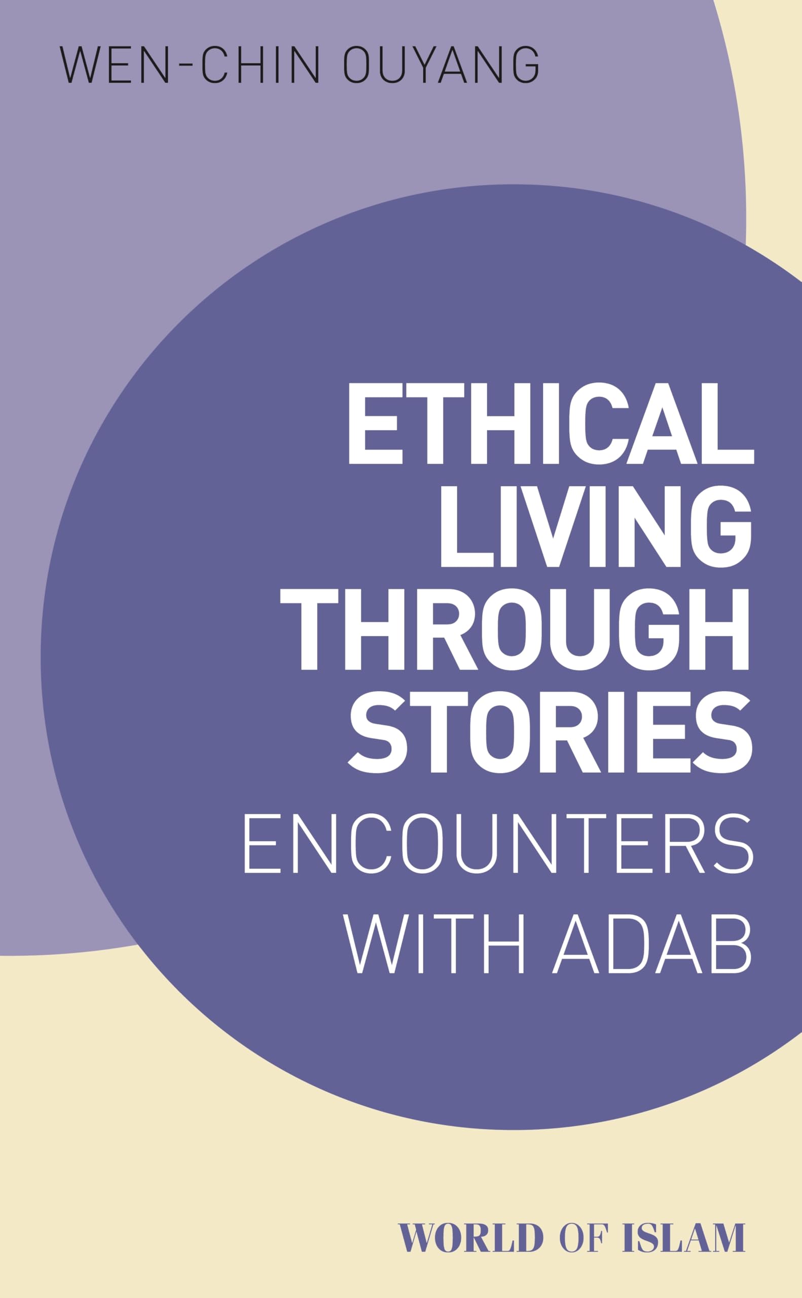 Ethical Living through Stories: Encounters with Adab (World of Islam)