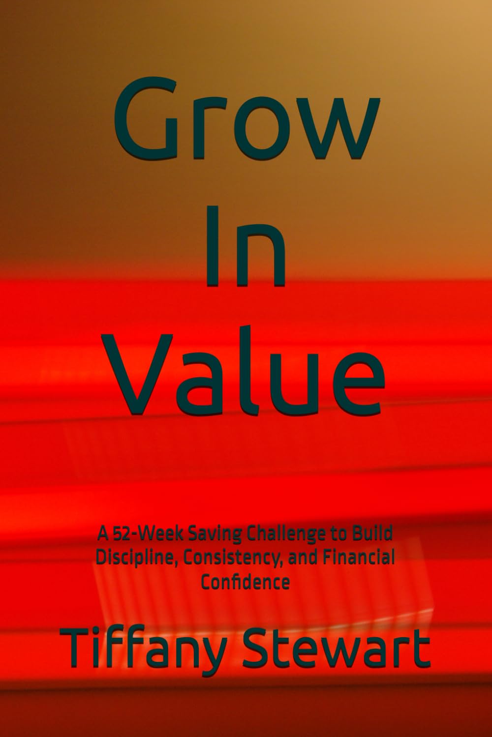 Grow In Value: A 52-Week Saving Challenge to Build Discipline, Consistency, and Financial Confidence