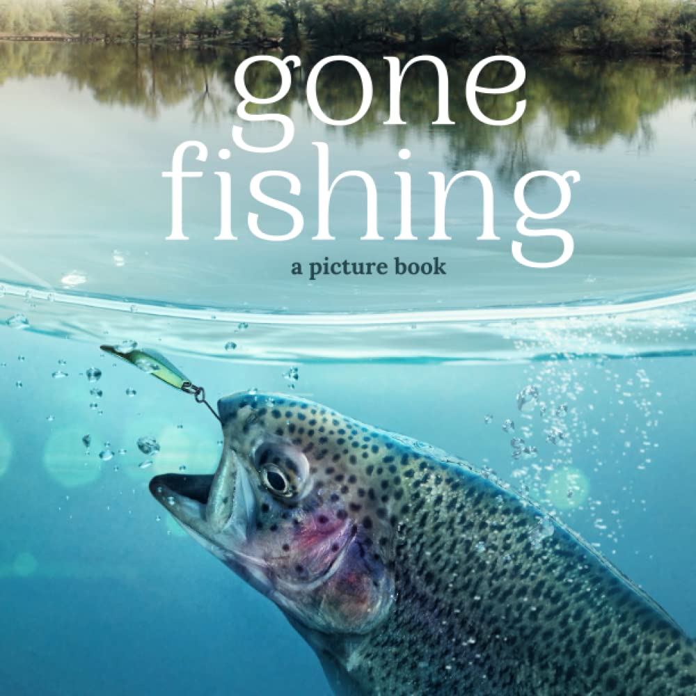 Gone Fishing: A Picture Book: Beautiful Picture Book For Elderly Men & Women: Large Print Photo Books for Seniors, Adults & Children (Picture Books For Adults)
