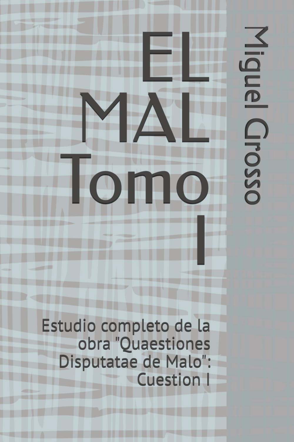 EL MAL Tomo I: Estudio completo de la obra "Quaestiones Disputatae de Malo": Cuestion I (La Sabiduría Tomista: reflexiones sobre el mal)