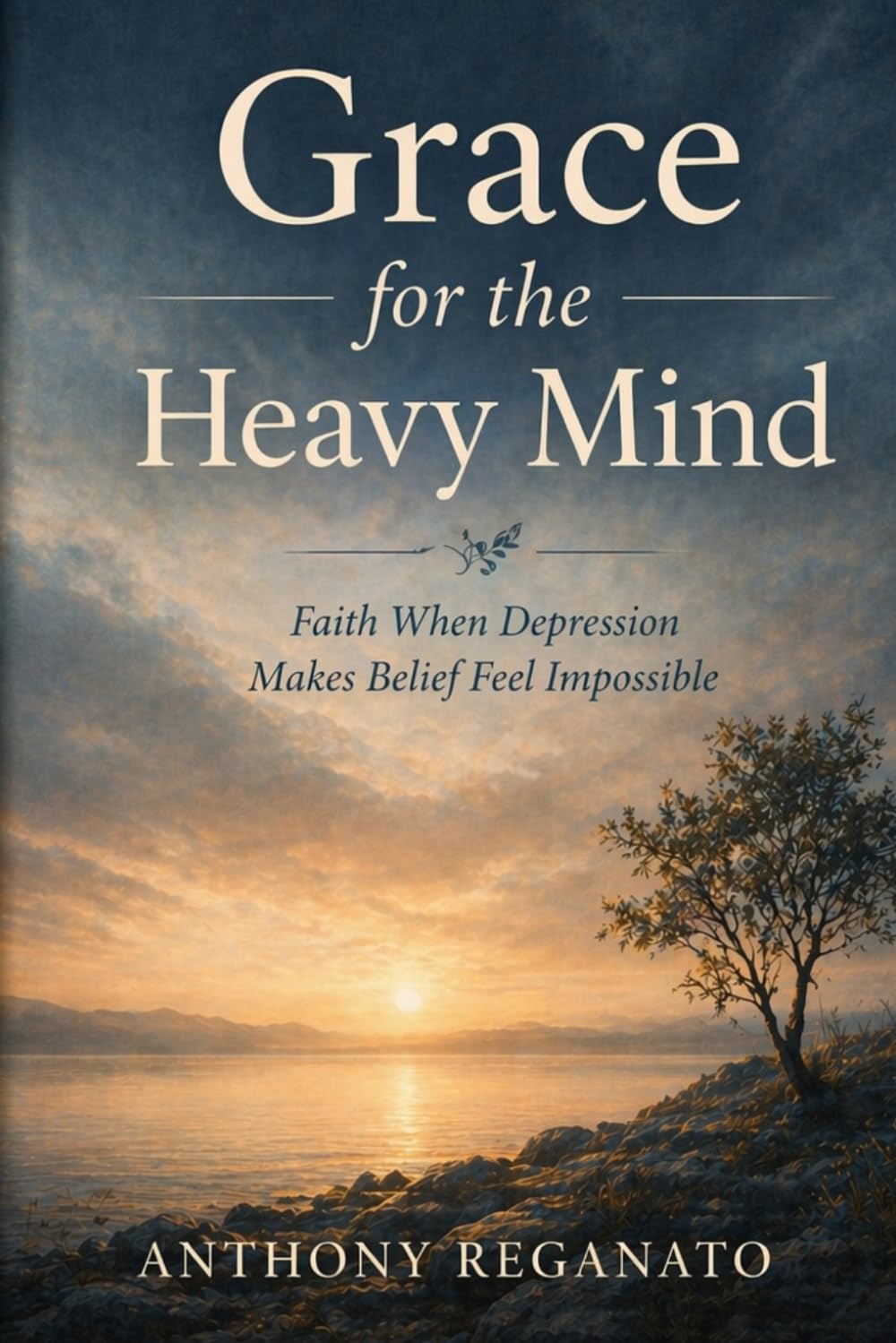 Grace for the Heavy Mind: Faith When Depression Makes Belief Feel Impossible