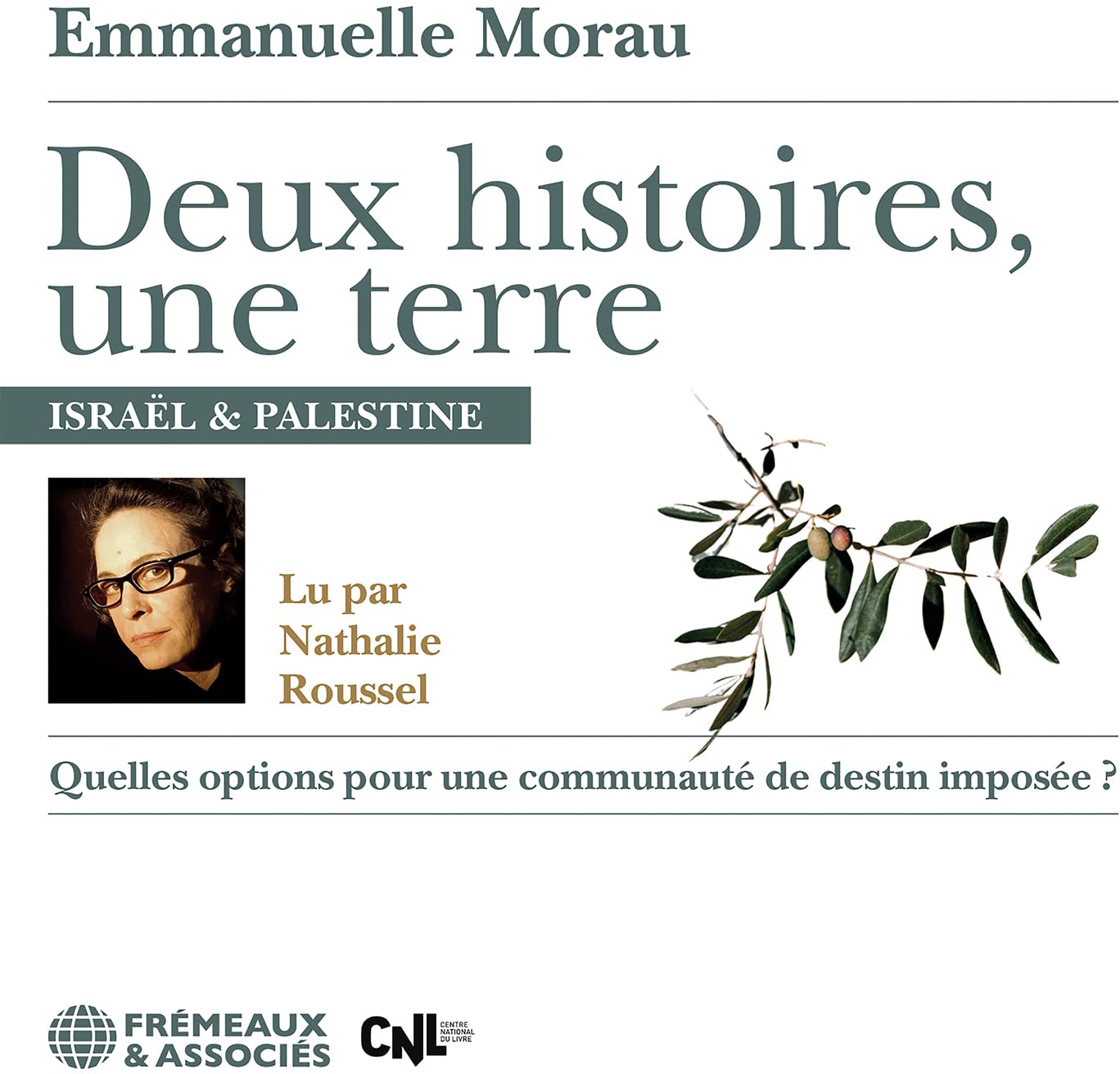 DEUX HISTOIRES, UNE TERRE: ISRAËL & PALESTINE : QUELLES OPTIONS POUR UNE COMMUNAUTÉ DE DESTIN IMPOSÉE ? LU PAR NATHALIE ROUSSEL