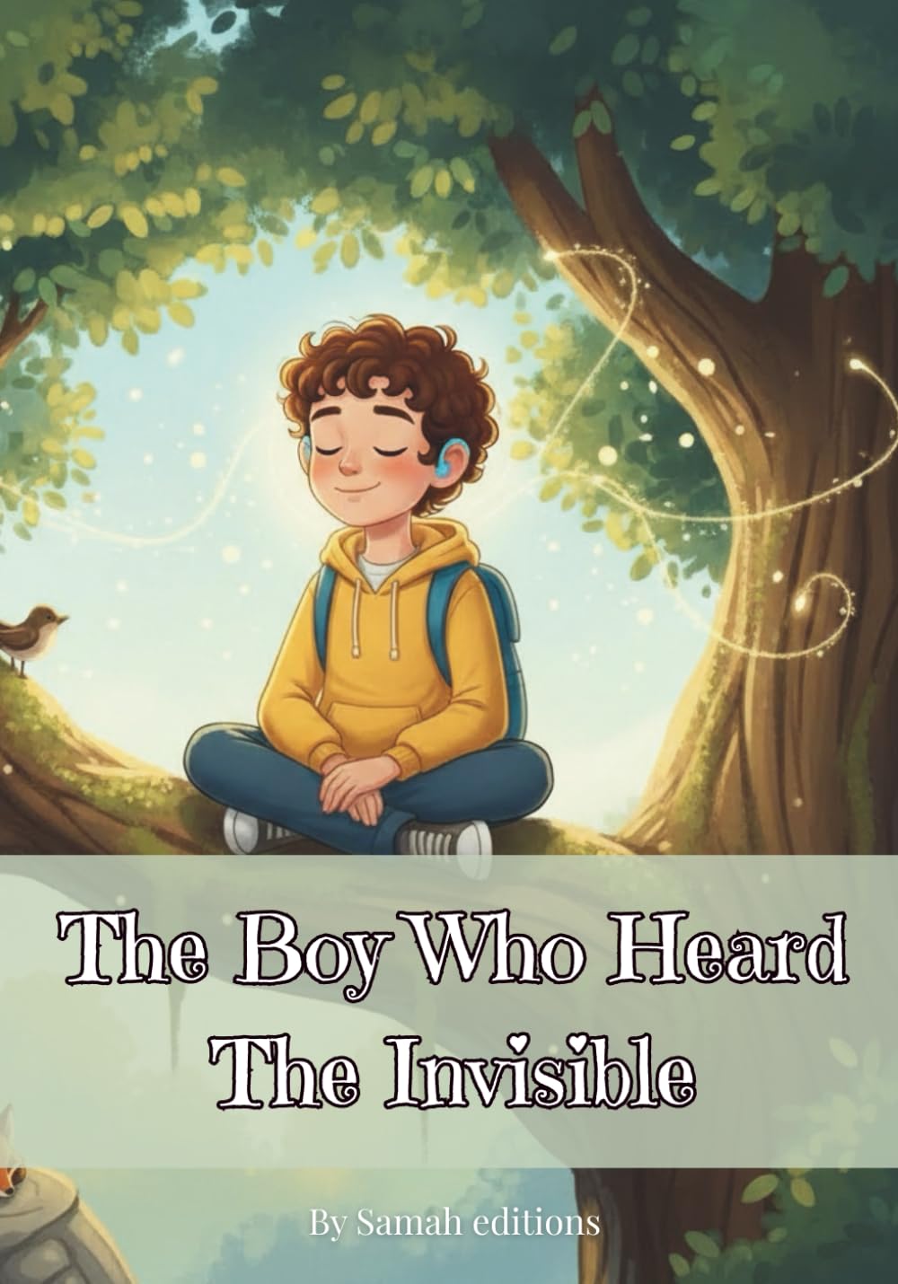 The Boy Who Heard the Invisible: A Heartwarming Children’s Story about Inclusion, Confidence, and Wearing Hearing Aids