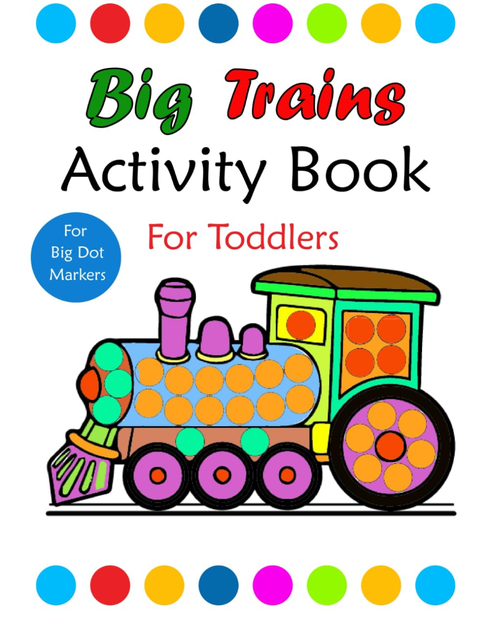 Train Dot Markers: With Big Dots Fun and Cute Train Activity Pages for Toddlers and Preschoolers Kids ages 2-5