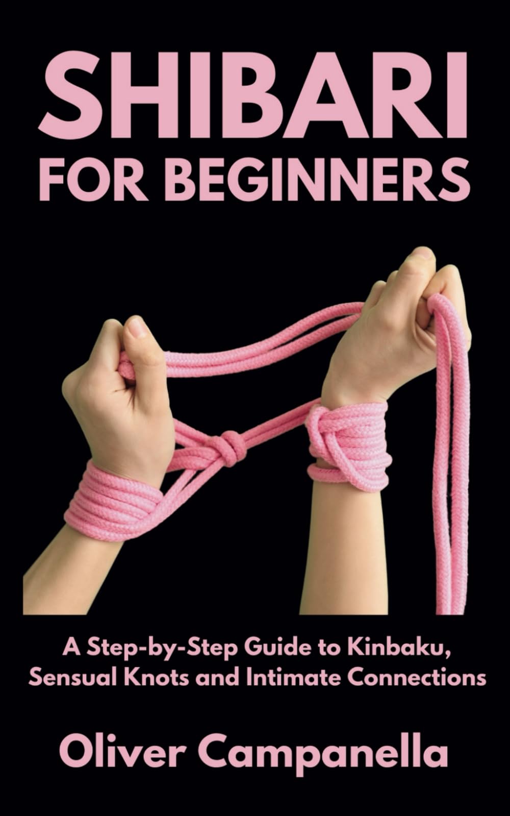 Shibari for Beginners: A Step-by-Step Guide to Kinbaku, Sensual Knots and Intimate Connections