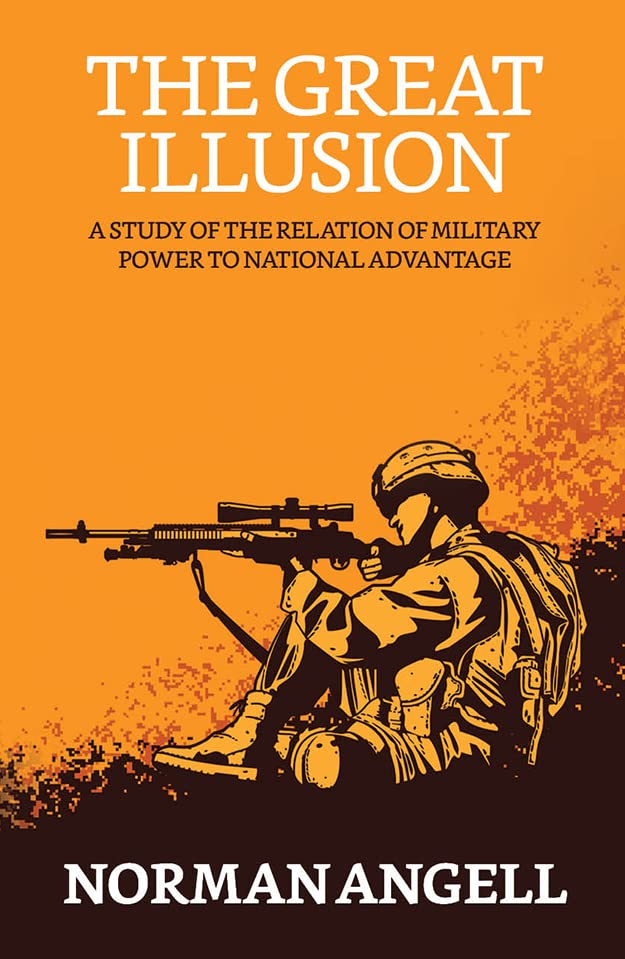 The Great Illusion:A Study of the Relation of Military Power to National Advantage