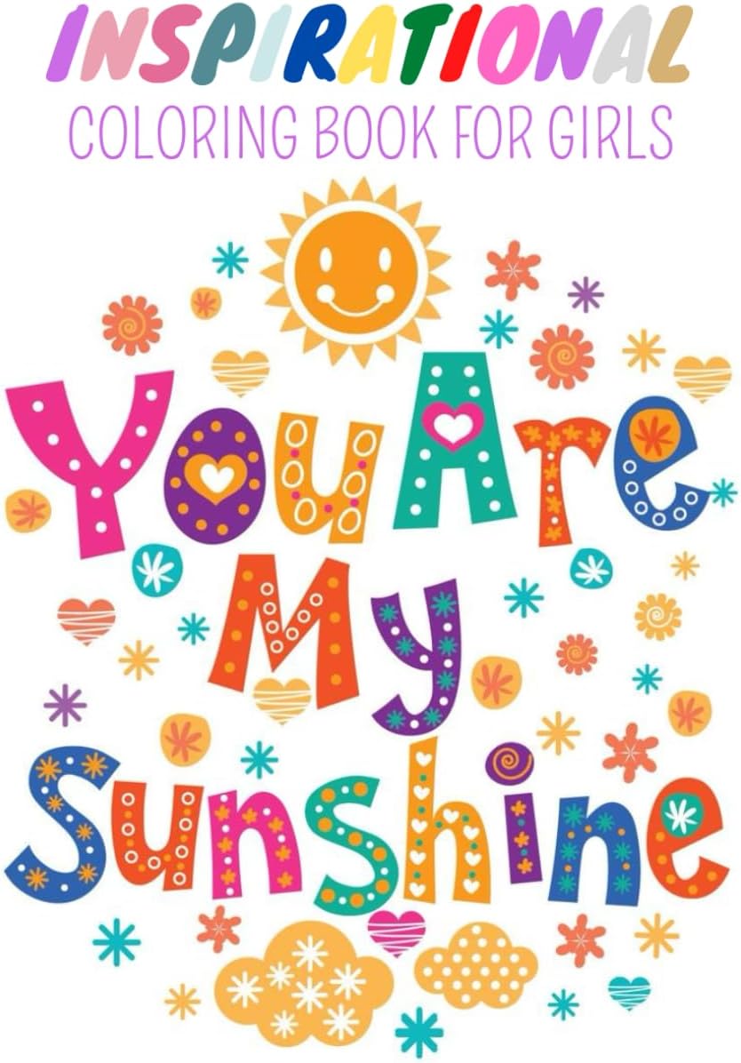 You Are My Sunshine An Inspirational Coloring Book For Girls: 30 Motivational Quotes And Positive Affirmations With Floral And Cute Designs To Color. ... (Motivational Vibes Coloring Collection)