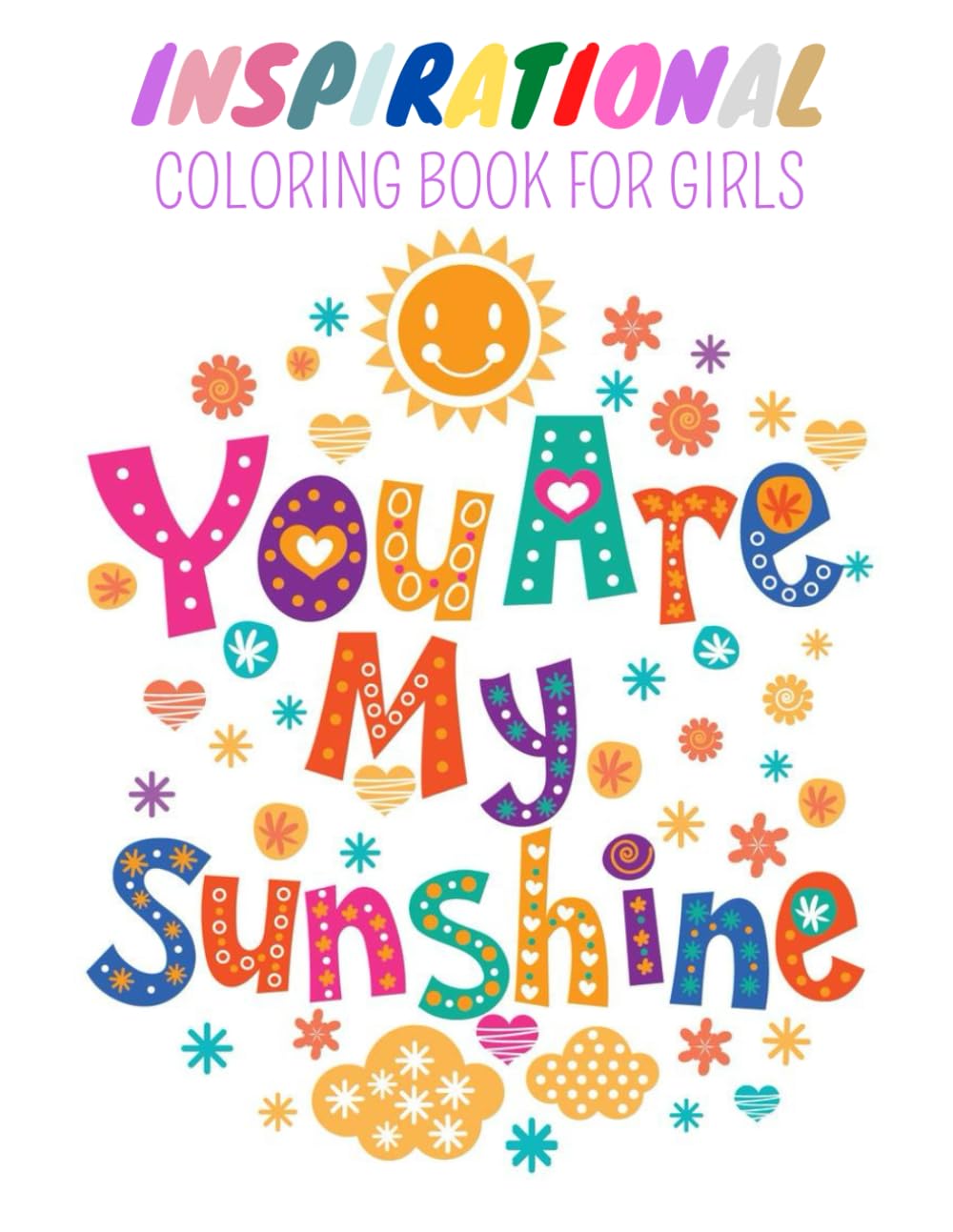 You Are My Sunshine An Inspirational Coloring Book For Girls: 30 Motivational Quotes And Positive Affirmations With Floral And Cute Designs To Color. ... (Motivational Vibes Coloring Collection)