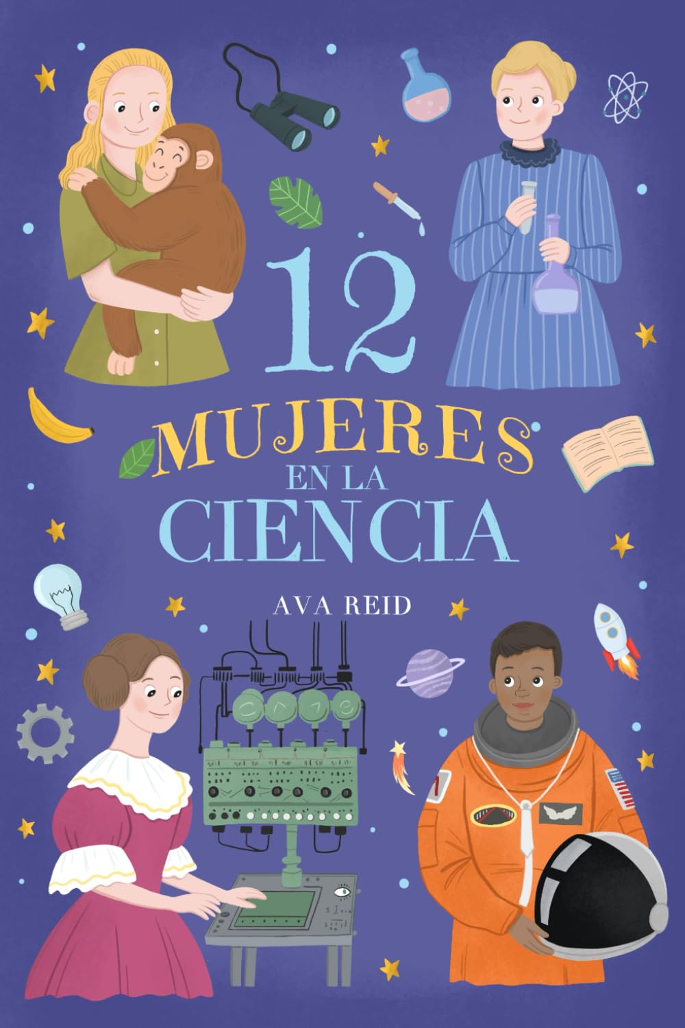 12 Mujeres en la Ciencia: 12 Historias de Mujeres que Cambiaron el Mundo: El libro de Biografías Inspiradoras para Niñas Curiosas y Futuras Científicas