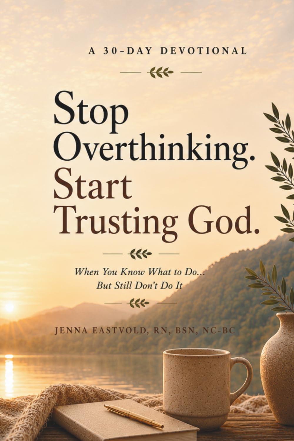 Stop Overthinking. Start Trusting God: A 30-Day Devotional for When You Know What to Do… But Still Don’t Do It