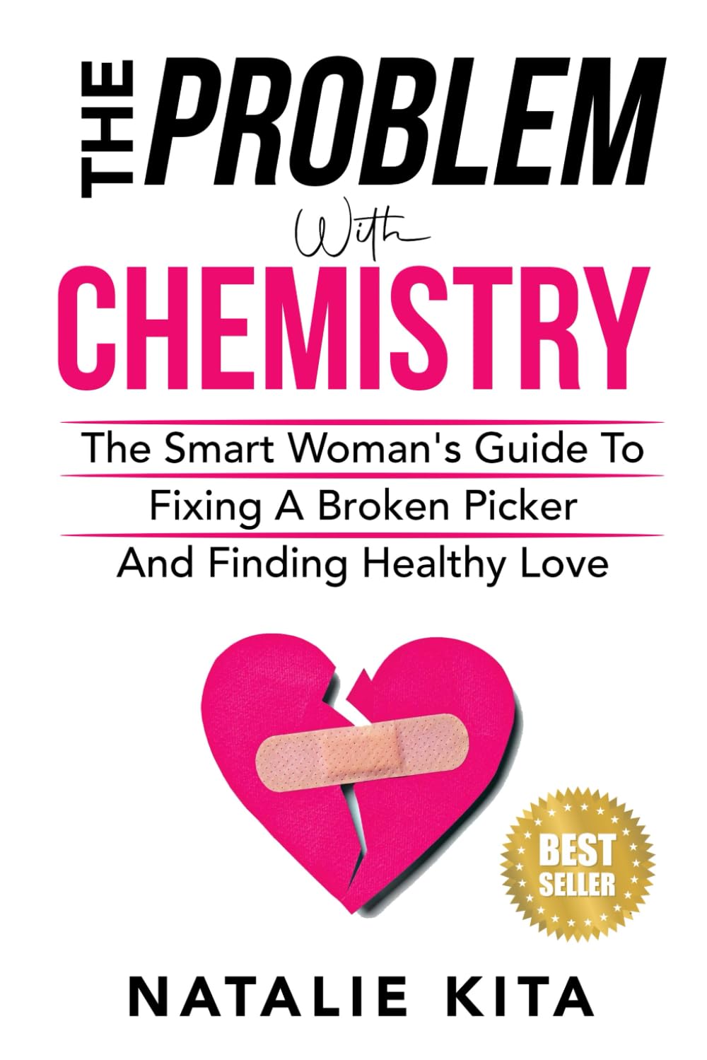 The Problem With Chemistry: The Smart Woman's Guide To Fixing A Broken Picker And Finding Healthy Love