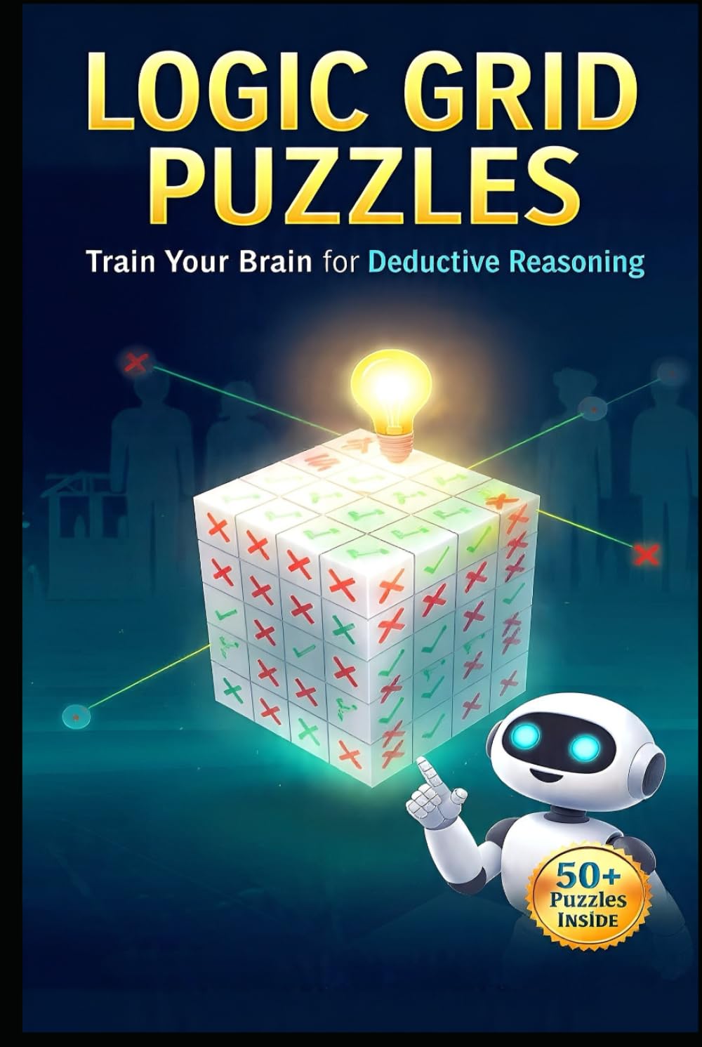 Logic Grid Puzzles: Brain Teasers for Adults, Teens & Kids: Easy to Hard Deductive Reasoning Puzzle Book with Grids