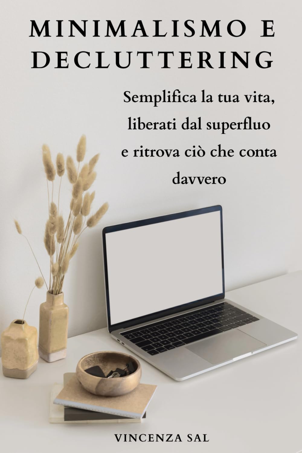Minimalismo e Decluttering: Semplifica la tua vita, liberati dal superfluo e ritrova ciò che conta davvero