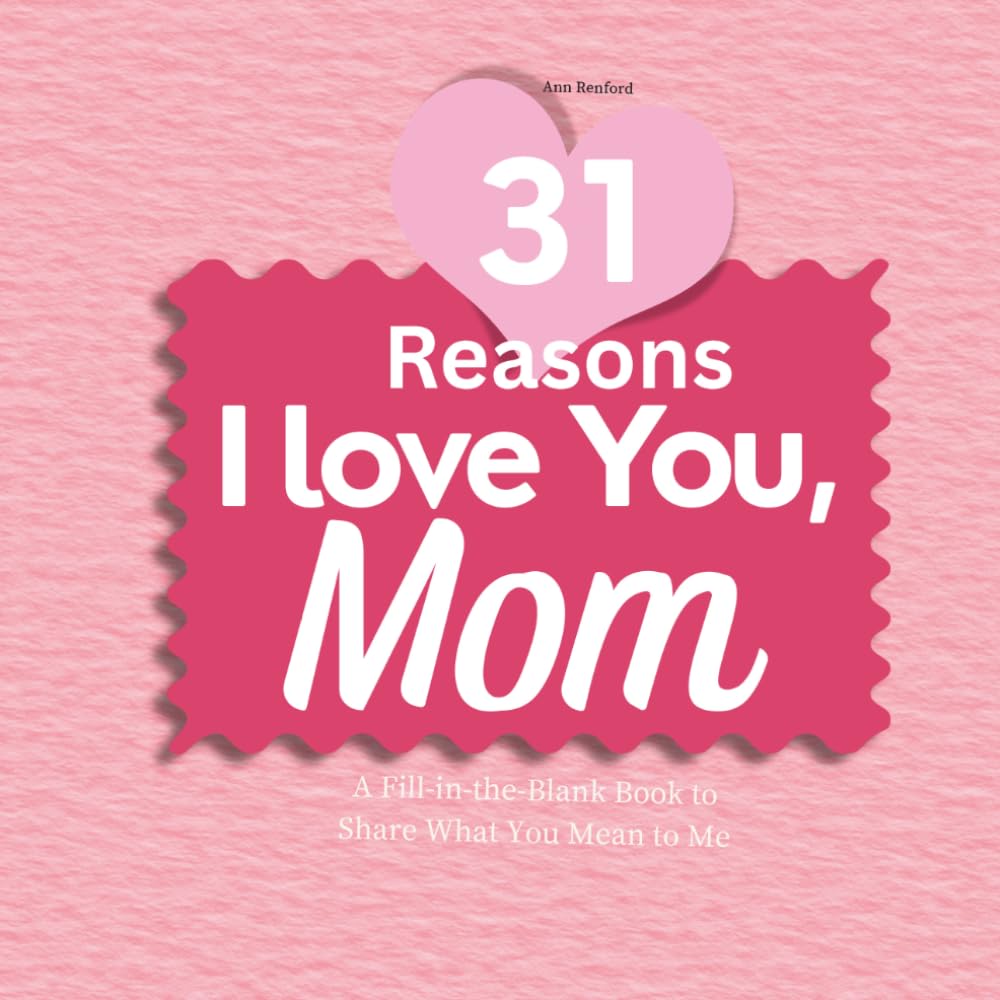31 Reasons I Love You, Mom: A fill in the blank book to share just how much you mean to me