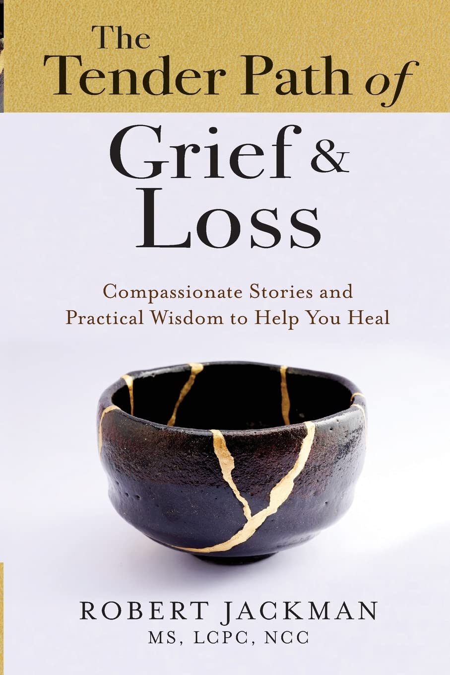 The Tender Path of Grief & Loss: Compassionate Stories and Practical Wisdom to Help You Heal: 4 (Robert Jackman’s Practical Wisdom Healing Series)