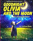 Goodnight Olivia and the Moon, It's Almost Bedtime: Personalized Children’s Books, Personalized Gifts, and Bedtime Stories (A Magnificent Me! estorytime.com Series)