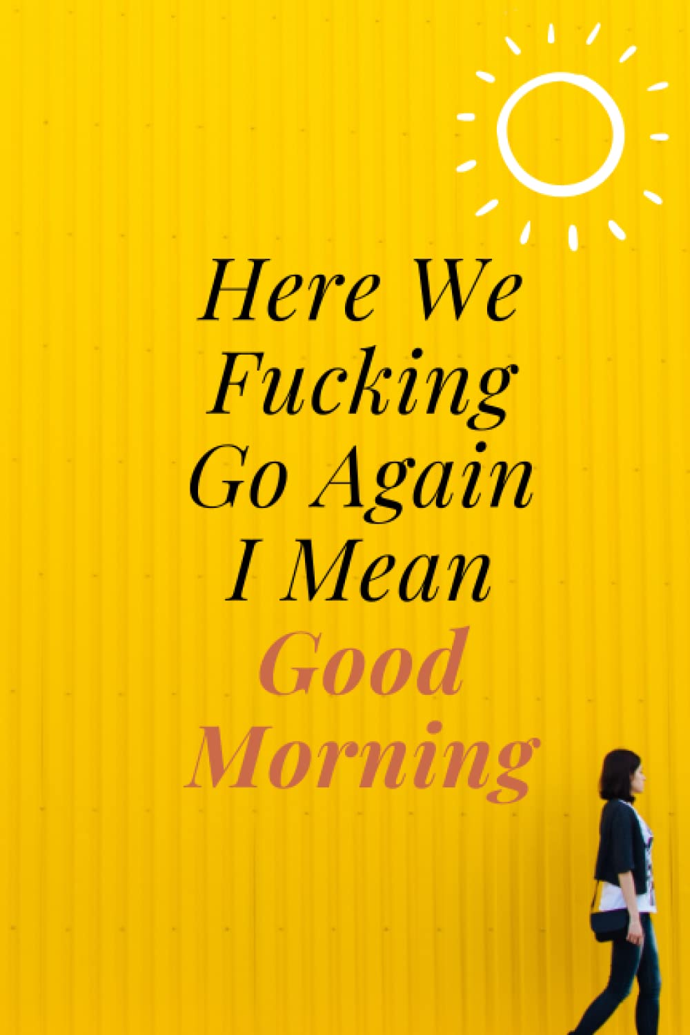 Here We Fucking Go Again I Mean Good Morning: journals.