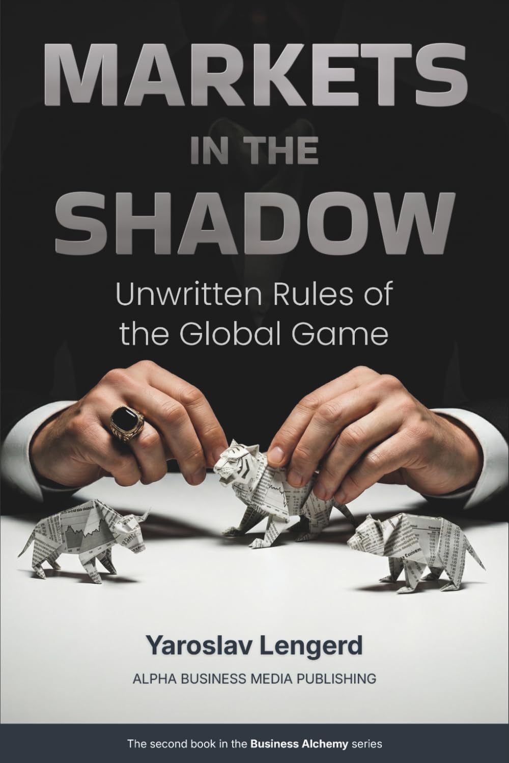 MARKETS IN THE SHADOW: Unwritten Rules of the Global Game (Business Alchemy)