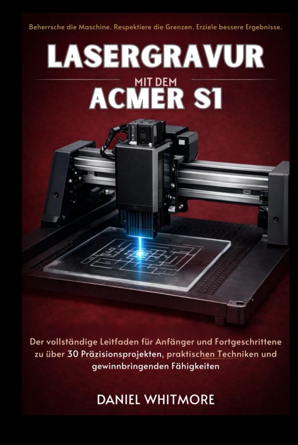 Lasergravur mit dem ACMER S1: Der vollständige Leitfaden für Anfänger und Fortgeschrittene zu über 30 Präzisionsprojekten, praktischen Techniken und gewinnbringenden Fähigkeiten