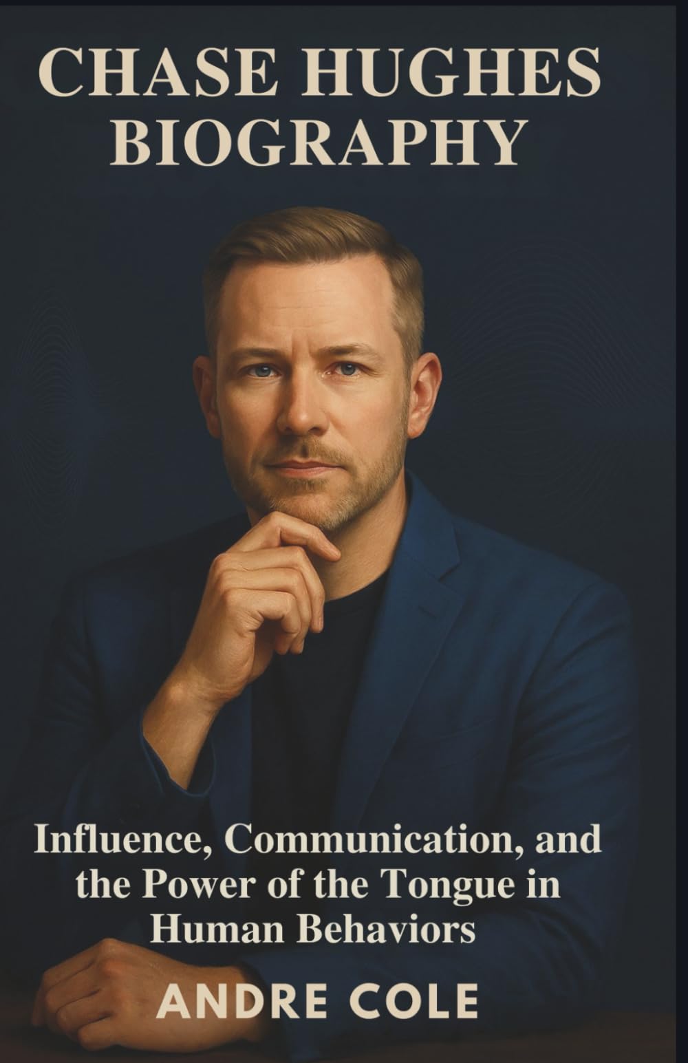 CHASE HUGHES BIOGRAPHY: Influence, Communication, and the Power of the Tongue in Human Behavior