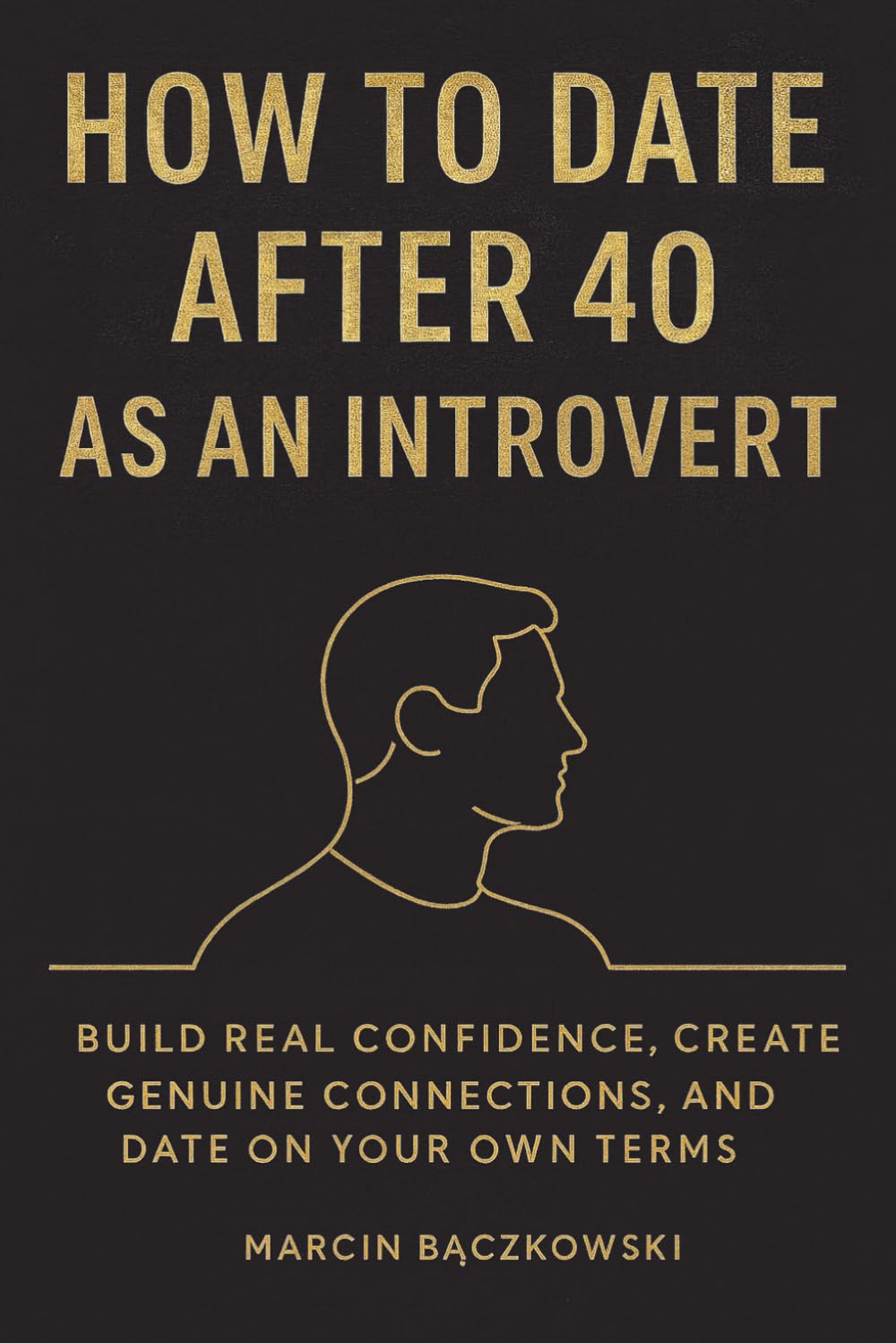 How to Date After 40 as an Introvert: Build Real Confidence, Create Genuine Connections, and Date on Your Own Terms
