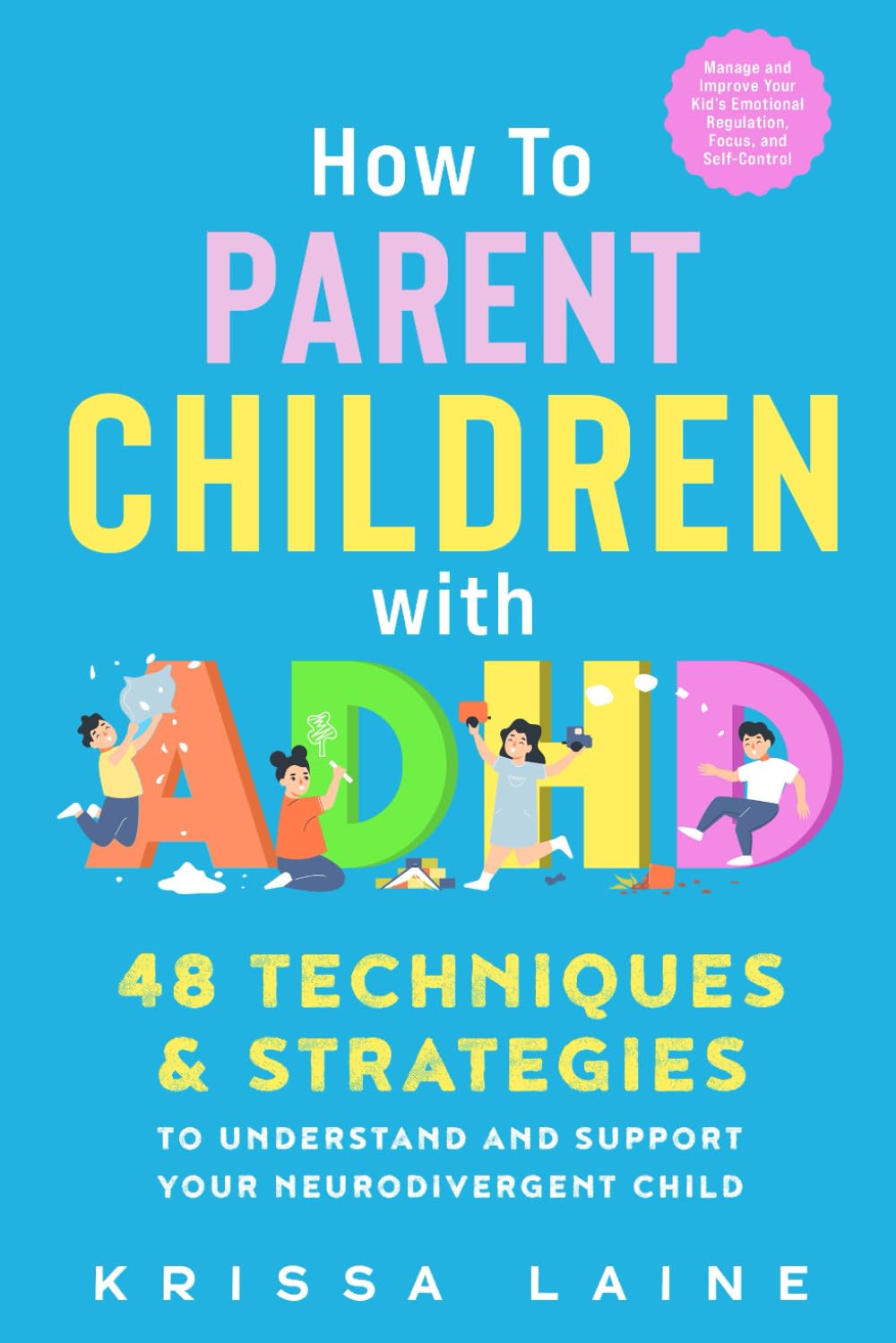 How to Parent Children with ADHD: 48 Techniques & Strategies to Understand and Support Your Neurodivergent Child. Manage and Improve Your Kid’s Emotional Regulation, Focus, and Self-Control Paperback – February 15, 2024