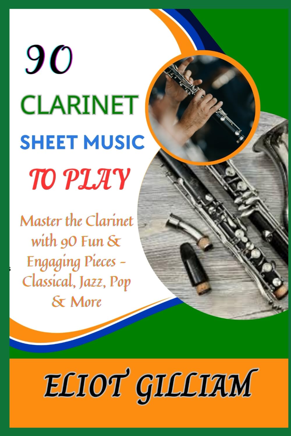 90 CLARINET SHEET MUSIC TO PLAY: Master the Clarinet with 90 Fun & Engaging Pieces – Classical, Jazz, Pop & More