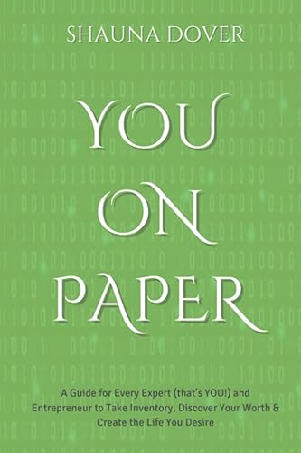 You On Paper: A Guide for Every Expert (that's YOU!) and Entrepreneur to Take Inventory, Discover Your Worth &amp; Create the Life You Desire