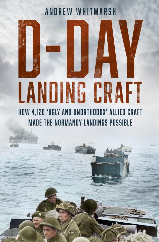 D-Day Landing Craft: How 4,126 Ugly and Unorth. Whitmarsh**