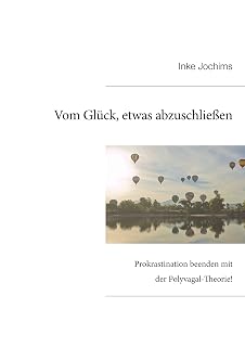 Vom Glück, etwas abzuschließen.: Prokrastination beenden mit der Polyvagal-Theorie!
