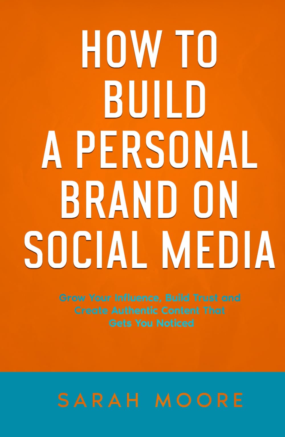 How to Build a Personal Brand on Social Media: Grow Your Influence, Build Trust, and Create Authentic Content That Gets You Noticed ("How To" Series)