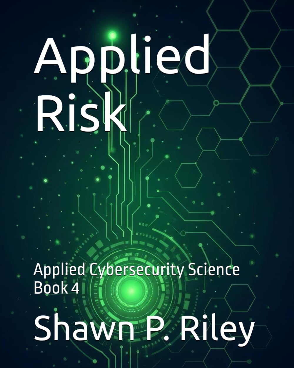 Applied Risk: Applied Cybersecurity Science Book 4 (Cybersecurity Science Canon - Applied Cybersecurity Science Series)