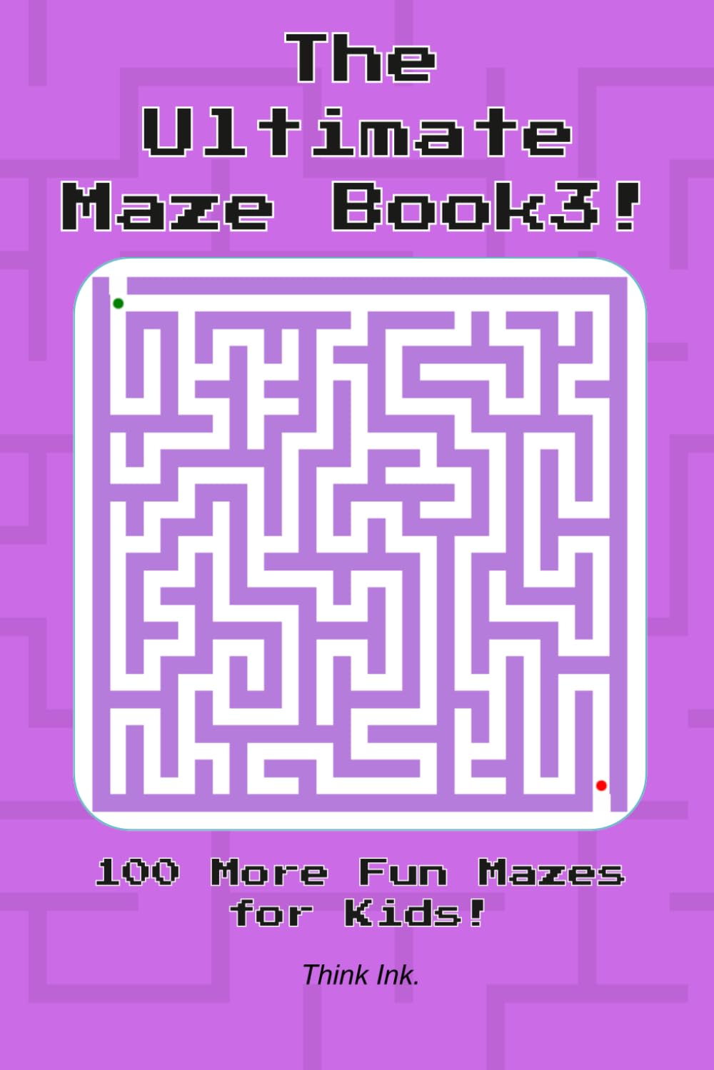 The Ultimate Maze Book 3!: 100 More Fun Mazes for Kids! | Ages 4 - 8 (The Ultimate Maze Book Collection!)