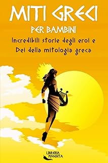 Miti Greci per Bambini: Incredibili Storie degli Eroi e Dei della Mitologia Greca: Edizione Illustrata
