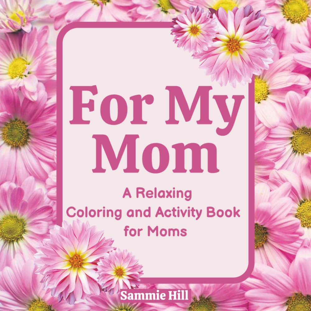 For My Mom: A Relaxing Coloring and Activity Book for Moms (For My... Coloring and Activity Book Gifts)