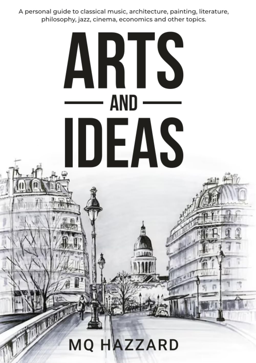 Arts and Ideas (black & white edition): A personal guide to classical music, architecture, painting, literature, philosophy, jazz, cinema, economics and other topics.